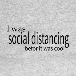 l was social distancing befor it was cool T-Shirt